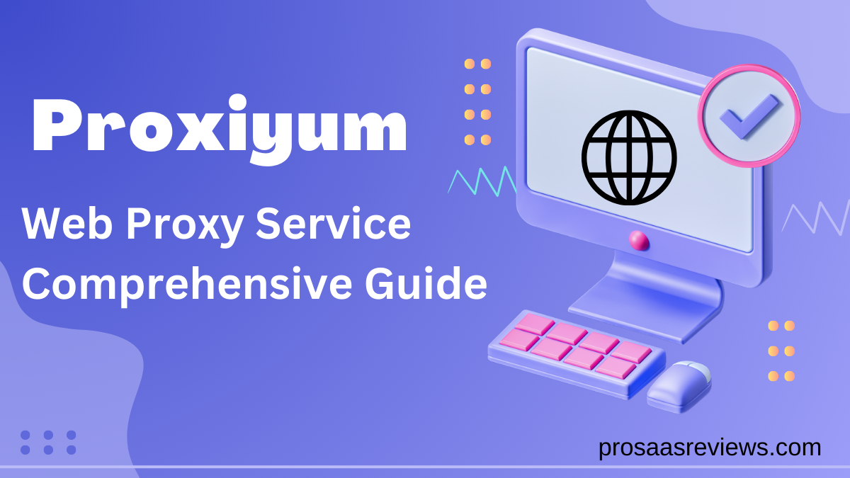 Proxiyum: Web Proxy Service A Comprehensive Guide