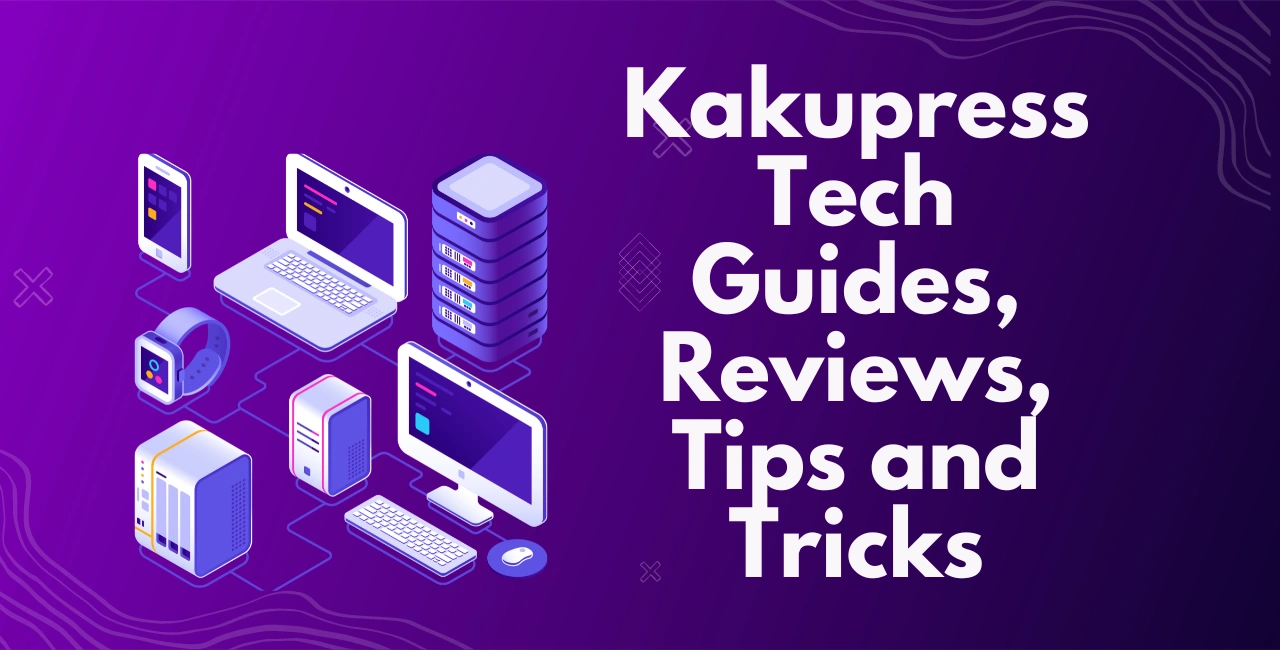 Kakupress Tech Guides, Reviews, Tips and Tricks